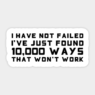 I Have Not Failed. I've Just Found 10,000 Ways That Won't Work black Sticker